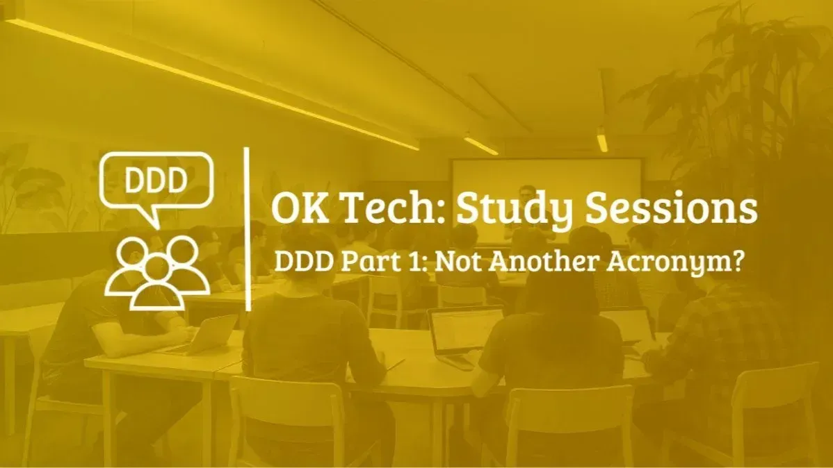 OKTech Study Session - DDD part 1: Not Another Acronym?