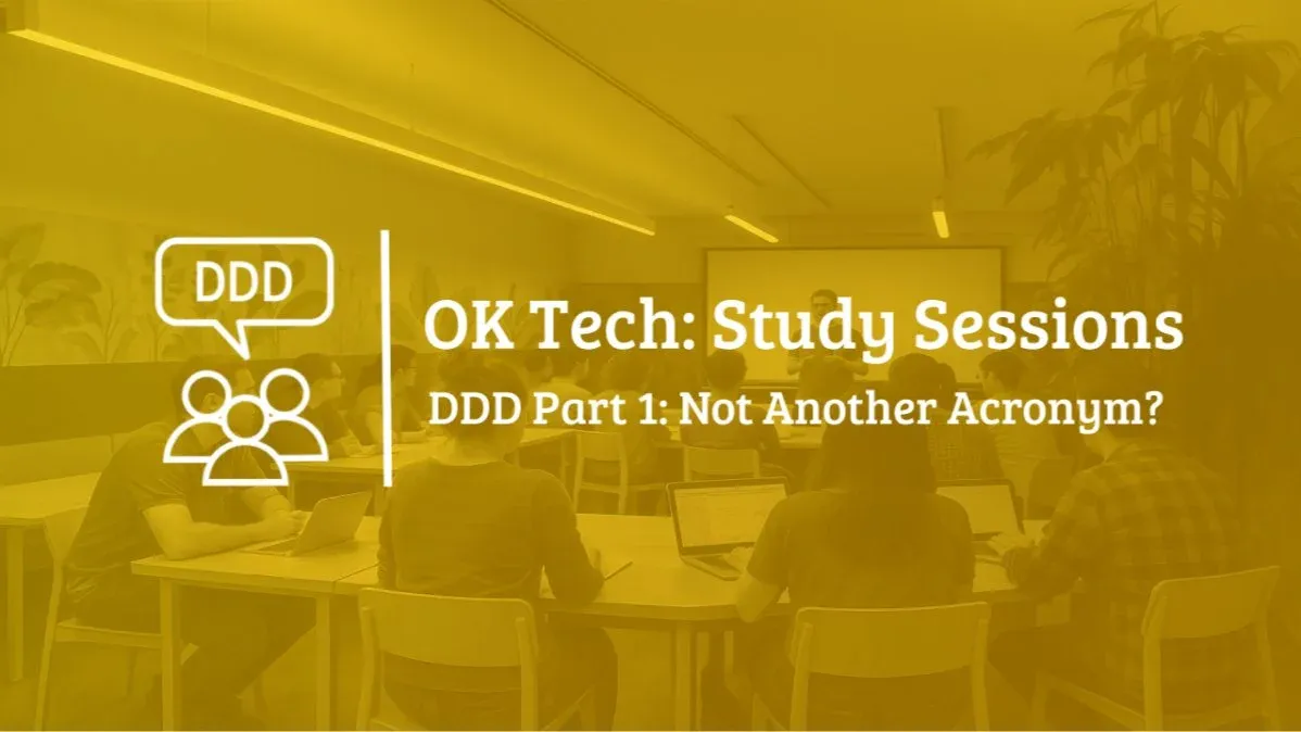 OKTech Study Session - DDD part 1: Not Another Acronym?