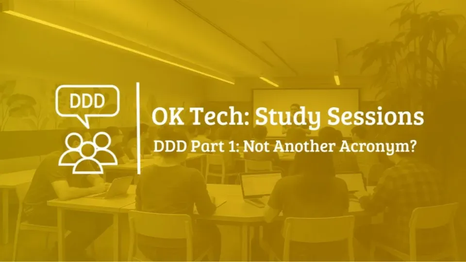 OKTech Study Session - DDD part 1: Not Another Acronym?